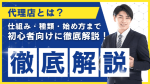 代理店とは？仕組み・種類・始め方まで初心者向けに徹底解説！